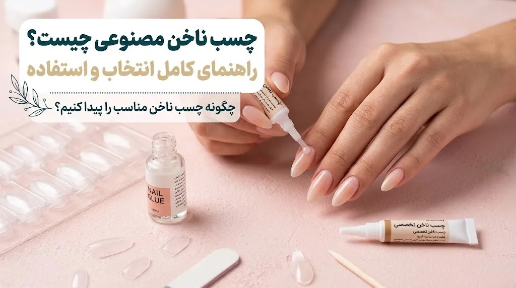چسب ناخن مصنوعی چیست؟ راهنمای انتخاب و استفاده از چسب ناخن